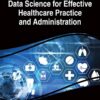 Handbook of Research on Data Science for Effective Healthcare Practice and Administration eBook