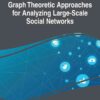 Graph Theoretic Approaches for Analyzing Large-Scale Social Networks eBook