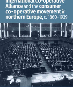 The International Co-operative Alliance and the consumer co-operative movement in northern Europe, c. 1860-1939 eBook