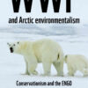 WWF and Arctic environmentalism: Conservationism and the ENGO in the Circumpolar North eBook