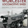 Worcester Locomotive Shed: Engines and Train Workings eBook