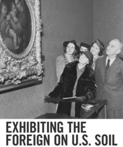 Exhibiting the Foreign on U.S. SoilAmerican Art Museums and National Diplomacy Exhibitions before, during, and after World War II eBook
