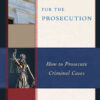 For the Prosecution: How to Prosecute Criminal Cases eBook