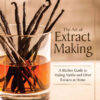 The Art of Extract Making: A Kitchen Guide to Making Vanilla and Other Extracts at Home eBook