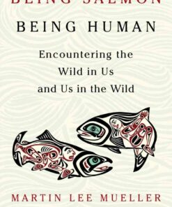 Being Salmon, Being Human: Encountering the Wild in Us and Us in the Wild eBook