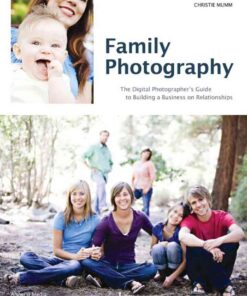 Family Photography: The Digital Photographer's Guide to Building a Business on Relationships eBook