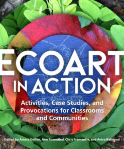 Ecoart in Action: Activities, Case Studies, and Provocations for Classrooms and Communities eBook