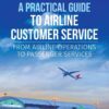 A Practical Guide to Airline Customer Service: From Airline Operations to Passenger Services eBook