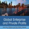 Global Enterprise and Private Profits: How the Citizens and the Public Interest Are Being Shortchanged, 1st Edition eBook
