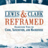 Lewis and Clark Reframed: Examining Ties to Cook, Vancouver, and Mackenzie eBook
