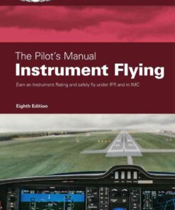 The Pilot's ManualInstrument Flying: Earn an Instrument Rating and safely fly under IFR and in IMC, 8th Edition eBook