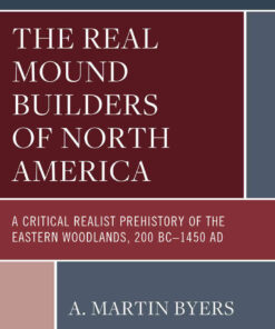 The Real Mound Builders of North America: A Critical Realist Prehistory of the Eastern Woodlands, 200 BC–1450 AD, 2nd Edition eBook