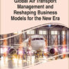 Global Air Transport Management and Reshaping Business Models for the New Era eBook