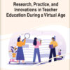 Research, Practice, and Innovations in Teacher Education During a Virtual Age eBook
