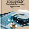 Revolutionizing Digital Healthcare Through Blockchain Technology Applications eBook