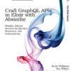 Craft GraphQL APIs in Elixir with Absinthe: Flexible, Robust Services for Queries, Mutations, and Subscriptions, 1st Edition eBook