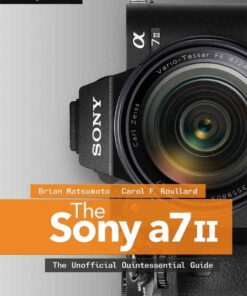 The Sony A7 II: The Unofficial Quintessential Guide, 1st Edition eBook