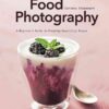 Food Photography: A Beginner’s Guide to Creating Appetizing Images eBook