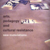 Arts, Pedagogy and Cultural Resistance: New Materialisms, 1st Edition eBook