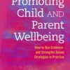 Promoting Child and Parent Wellbeing: How to Use Evidence- and Strengths-Based Strategies in Practice eBook