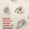 Pain and Politics in Postwar Feminist Art: Activism in the Work of Nancy Spero, 1st Edition eBook