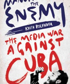 Manufacturing the Enemy: The Media War Against Cuba, 1st Edition eBook