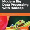 Modern Big Data Processing with Hadoop: Expert techniques for architecting end-to-end Big Data solutions to get valuable insights, 1st Edition eBook