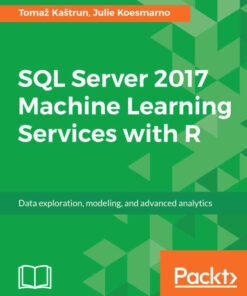 SQL Server 2017 Machine Learning Services with R: Data exploration, modeling, and advanced analytics, 1st Edition eBook