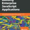 Building Enterprise JavaScript Applications: Learn to build and deploy robust JavaScript applications using Cucumber, Mocha, Jenkins, Docker, and Kubernetes, 1st Edition eBook