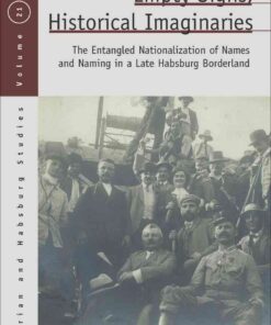 Empty Signs, Historical Imaginaries: The Entangled Nationalization of Names and Naming in a Late Habsburg Borderland, 1st Edition eBook
