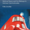 Iron Landscapes: National Space and the Railways in Interwar Czechoslovakia, 1st Edition eBook