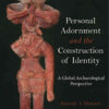 Personal Adornment and the Construction of Identity: A Global Archaeological Perspective eBook