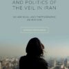 The Poetics and Politics of the Veil in Iran: An Archival and Photographic Adventure, 1st Edition eBook