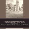 The Religion-Supported State: Piety and Politics in Early National New England, 1st Edition eBook