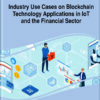 Industry Use Cases on Blockchain Technology Applications in IoT and the Financial Sector eBook