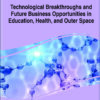 Technological Breakthroughs and Future Business Opportunities in Education, Health, and Outer Space eBook