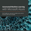 Automated Machine Learning with Microsoft Azure: Build highly accurate and scalable end-to-end AI solutions with Azure AutoML, 1st Edition eBook