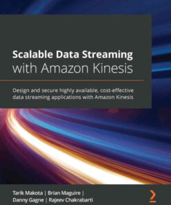 Scalable Data Streaming with Amazon Kinesis: Design and secure highly available, cost-effective data streaming applications with Amazon Kinesis, 1st Edition eBook
