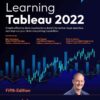 Learning Tableau 2022: Create effective data visualizations, build interactive visual analytics, and improve your data storytelling capabilities, 5th Edition eBook
