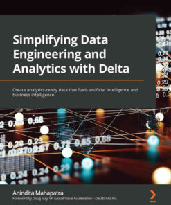 Simplifying Data Engineering and Analytics with Delta: Create analytics-ready data that fuels artificial intelligence and business intelligence, 1st Edition eBook