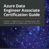 Azure Data Engineer Associate Certification Guide: A hands-on reference guide to developing your data engineering skills and preparing for the DP-203 exam , 1st Edition eBook