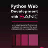 Python Web Development with Sanic: An in-depth guide for Python web developers to improve the speed and scalability of web applications, 1st Edition eBook