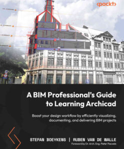 A BIM Professional’s Guide to Learning Archicad: Boost your design workflow by efficiently visualizing, documenting, and delivering BIM projects, 1st Edition eBook