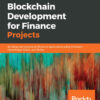 Blockchain Development for Finance Projects: Building next-generation financial applications using Ethereum, Hyperledger Fabric, and Stellar, 1st Edition eBook