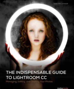 The Indispensable Guide to Lightroom CC: Managing, Editing, and Sharing Your Photos, 1st Edition eBook