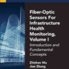 Fiber-Optic Sensors For Infrastructure Health Monitoring, Volume I: Introduction and Fundamental Concepts eBook