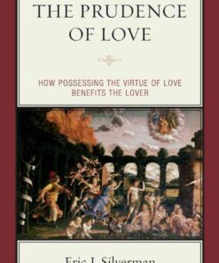 The Prudence of Love: How Possessing the Virtue of Love Benefits the Lover, 1st Edition eBook