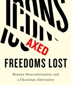 Icons Axed, Freedoms Lost: Russian Desecularization and a Ukrainian Alternative eBook