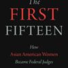 The First Fifteen: How Asian American Women Became Federal Judges eBook