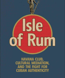Isle of Rum: Havana Club, Cultural Mediation, and the Fight for Cuban Authenticity eBook